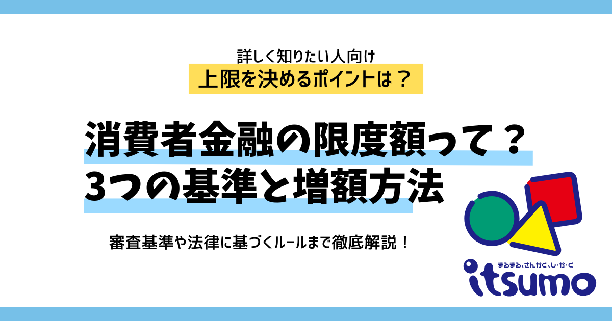 消費者金融の限度額はいくら？上限を決める3つの基準や増額方法を解説 | いつも -itsumo-