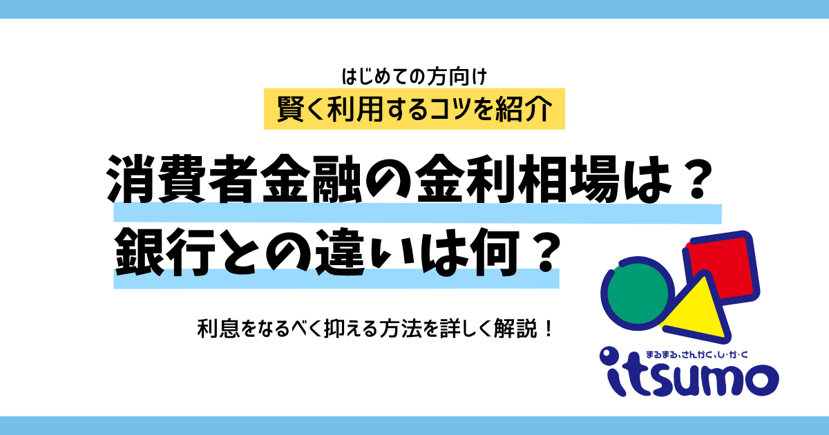 消費者金融の金利相場は？銀行との違いや利息を抑える方法を解説|いつも -itsumo-