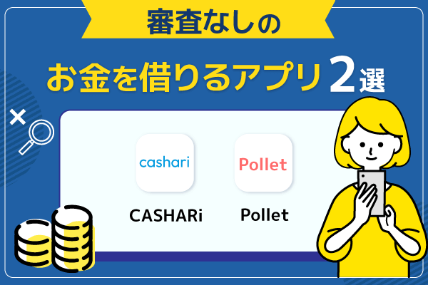 審査なしで利用できるお金借りるアプリ2選
